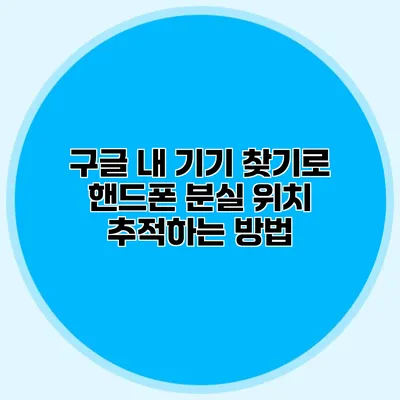 구글 내 기기 찾기로 핸드폰 분실 위치 추적하는 방법