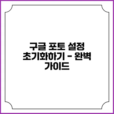 구글 포토 설정 초기화하기 - 완벽 가이드