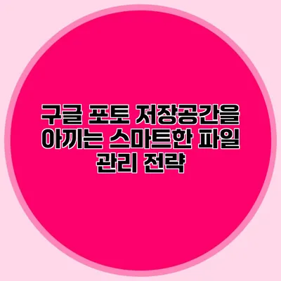 구글 포토 저장공간을 아끼는 스마트한 파일 관리 전략