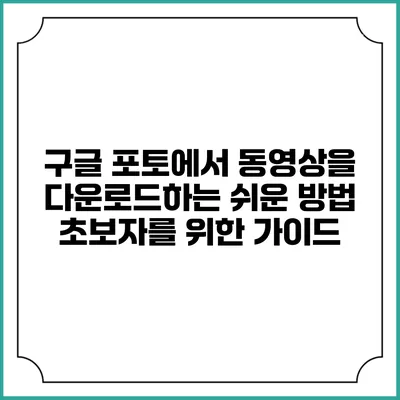 구글 포토에서 동영상을 다운로드하는 쉬운 방법: 초보자를 위한 가이드
