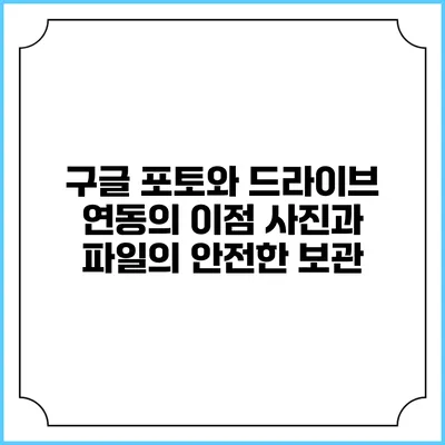 구글 포토와 드라이브 연동의 이점: 사진과 파일의 안전한 보관