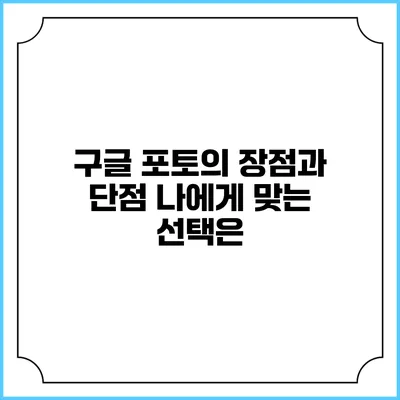 구글 포토의 장점과 단점: 나에게 맞는 선택은?
