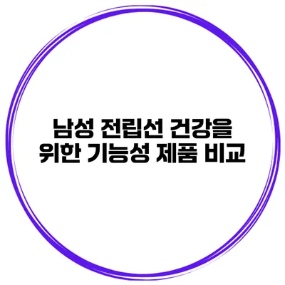 남성 전립선 건강을 위한 기능성 제품 비교