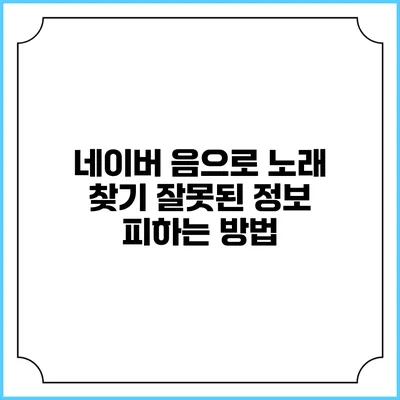 네이버 음으로 노래 찾기: 잘못된 정보 피하는 방법