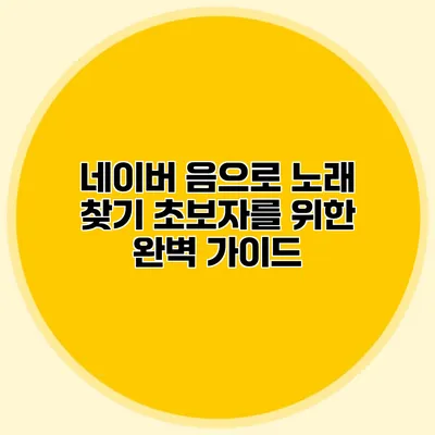 네이버 음으로 노래 찾기: 초보자를 위한 완벽 가이드
