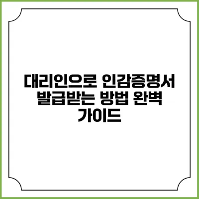 대리인으로 인감증명서 발급받는 방법 완벽 가이드