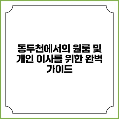 동두천에서의 원룸 및 개인 이사를 위한 완벽 가이드