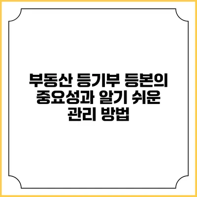 부동산 등기부 등본의 중요성과 알기 쉬운 관리 방법