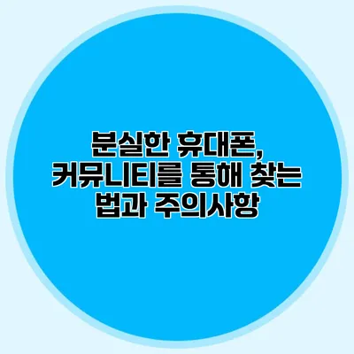 분실한 휴대폰, 커뮤니티를 통해 찾는 법과 주의사항