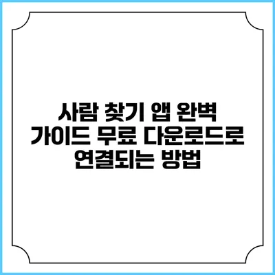사람 찾기 앱 완벽 가이드: 무료 다운로드로 연결되는 방법