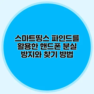 스마트띵스 파인드를 활용한 핸드폰 분실 방지와 찾기 방법