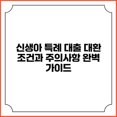 신생아 특례 대출 대환 조건과 주의사항 완벽 가이드