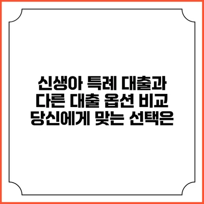 신생아 특례 대출과 다른 대출 옵션 비교: 당신에게 맞는 선택은?