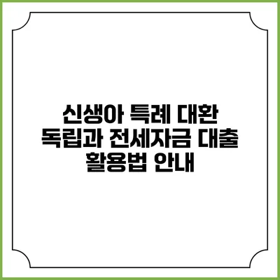 신생아 특례 대환 독립과 전세자금 대출 활용법 안내