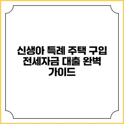 신생아 특례 주택 구입 전세자금 대출 완벽 가이드
