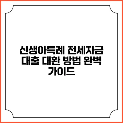 신생아특례 전세자금 대출 대환 방법 완벽 가이드