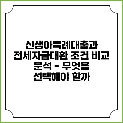 신생아특례대출과 전세자금대환 조건 비교 분석 - 무엇을 선택해야 할까?