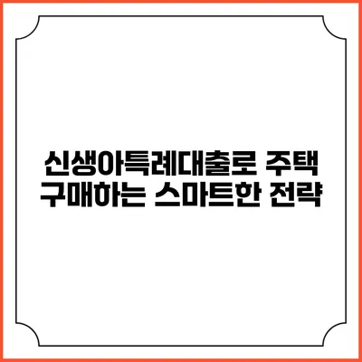 신생아특례대출로 주택 구매하는 스마트한 전략