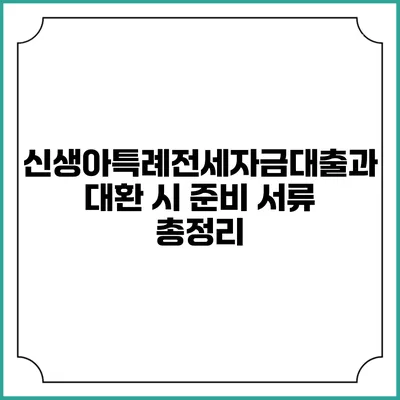 신생아특례전세자금대출과 대환 시 준비 서류 총정리