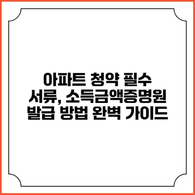아파트 청약 필수 서류, 소득금액증명원 발급 방법 완벽 가이드
