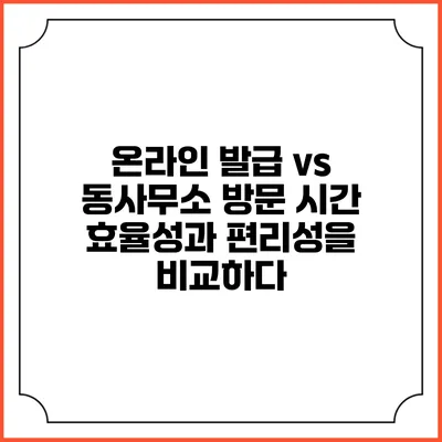 온라인 발급 vs 동사무소 방문: 시간 효율성과 편리성을 비교하다