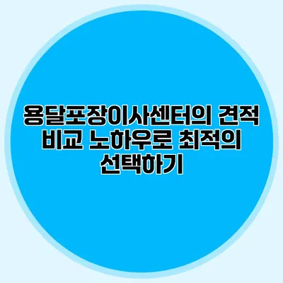 용달포장이사센터의 견적 비교 노하우로 최적의 선택하기