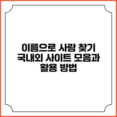 이름으로 사람 찾기: 국내외 사이트 모음과 활용 방법