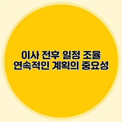 이사 전후 일정 조율: 연속적인 계획의 중요성
