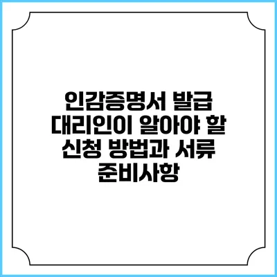 인감증명서 발급 대리인이 알아야 할 신청 방법과 서류 준비사항