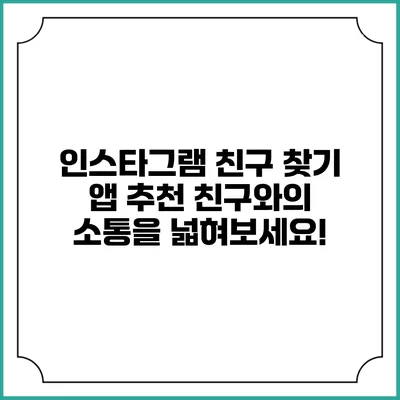 인스타그램 친구 찾기 앱 추천: 친구와의 소통을 넓혀보세요!