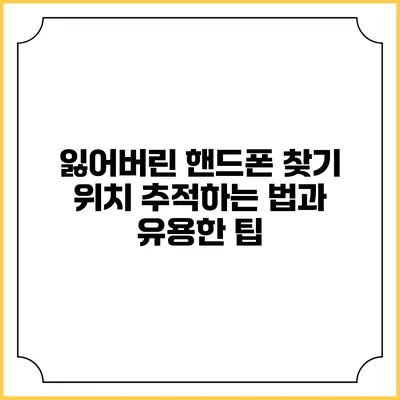 잃어버린 핸드폰 찾기: 위치 추적하는 법과 유용한 팁