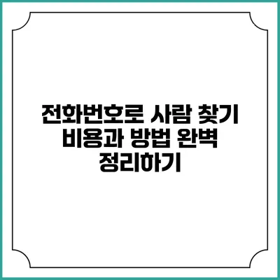 전화번호로 사람 찾기: 비용과 방법 완벽 정리하기