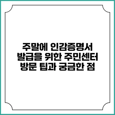 주말에 인감증명서 발급을 위한 주민센터 방문 팁과 궁금한 점