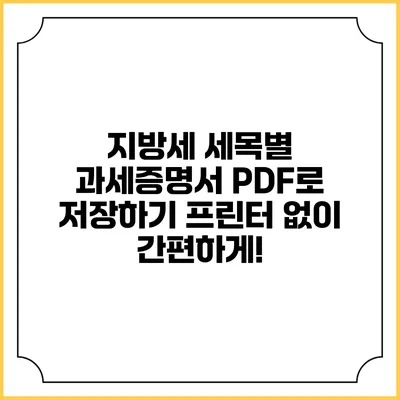 지방세 세목별 과세증명서 PDF로 저장하기: 프린터 없이 간편하게!