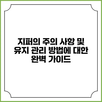 지퍼의 주의 사항 및 유지 관리 방법에 대한 완벽 가이드