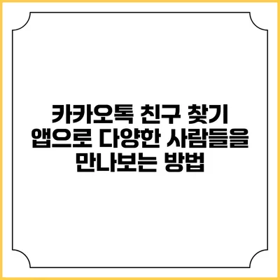카카오톡 친구 찾기 앱으로 다양한 사람들을 만나보는 방법