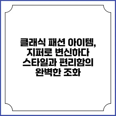 클래식 패션 아이템, 지퍼로 변신하다: 스타일과 편리함의 완벽한 조화