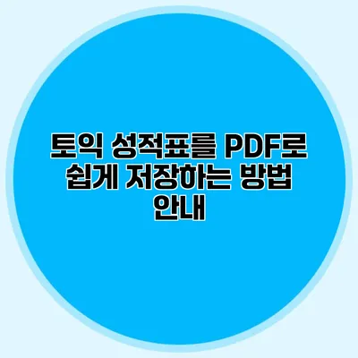 토익 성적표를 PDF로 쉽게 저장하는 방법 안내