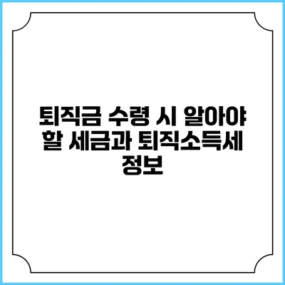 퇴직금 수령 시 알아야 할 세금과 퇴직소득세 정보