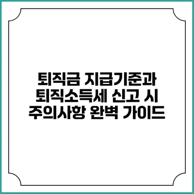 퇴직금 지급기준과 퇴직소득세 신고 시 주의사항 완벽 가이드