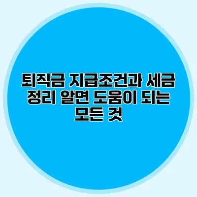 퇴직금 지급조건과 세금 정리: 알면 도움이 되는 모든 것