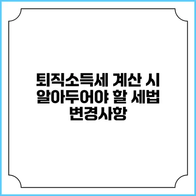 퇴직소득세 계산 시 알아두어야 할 세법 변경사항