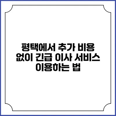평택에서 추가 비용 없이 긴급 이사 서비스 이용하는 법