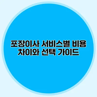 포장이사 서비스별 비용 차이와 선택 가이드