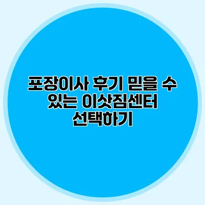 포장이사 후기: 믿을 수 있는 이삿짐센터 선택하기