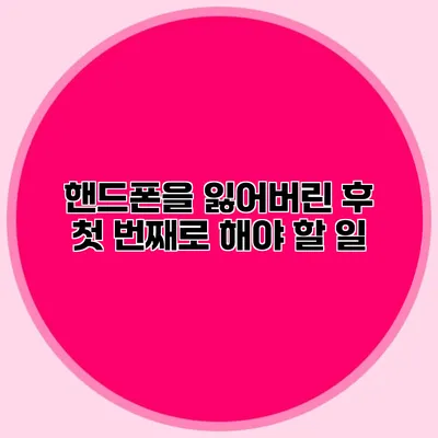 핸드폰을 잃어버린 후 첫 번째로 해야 할 일