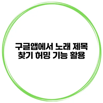 구글앱에서 노래 제목 찾기 허밍 기능 활용