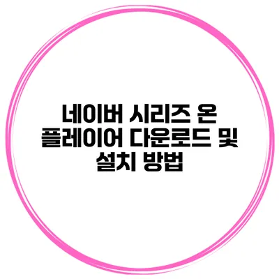 네이버 시리즈 온 플레이어 다운로드 및 설치 방법
