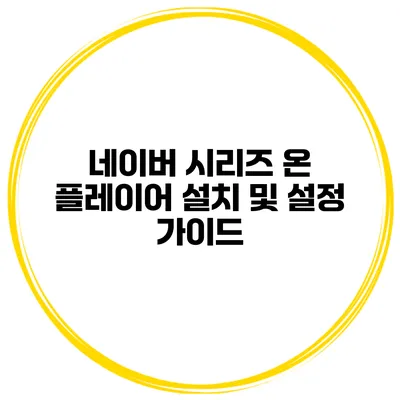 네이버 시리즈 온 플레이어 설치 및 설정 가이드