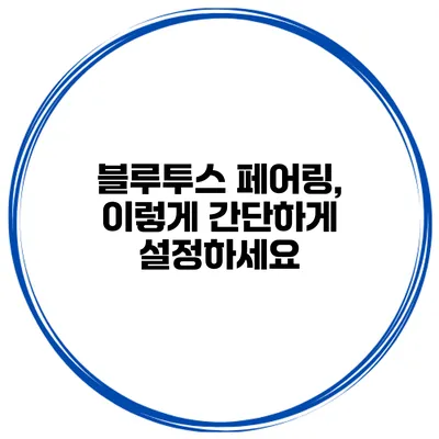블루투스 페어링, 이렇게 간단하게 설정하세요